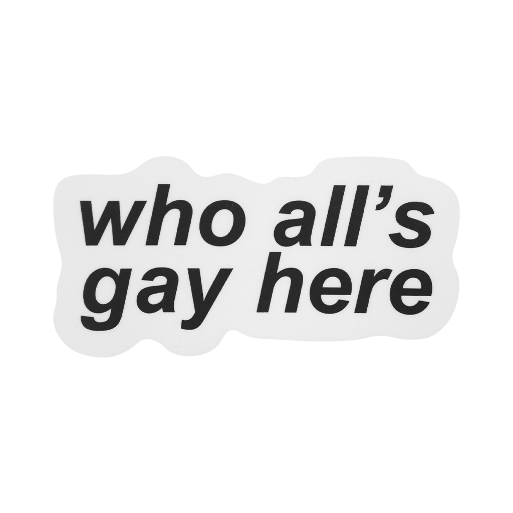 Who All’s Gay Here Sticker