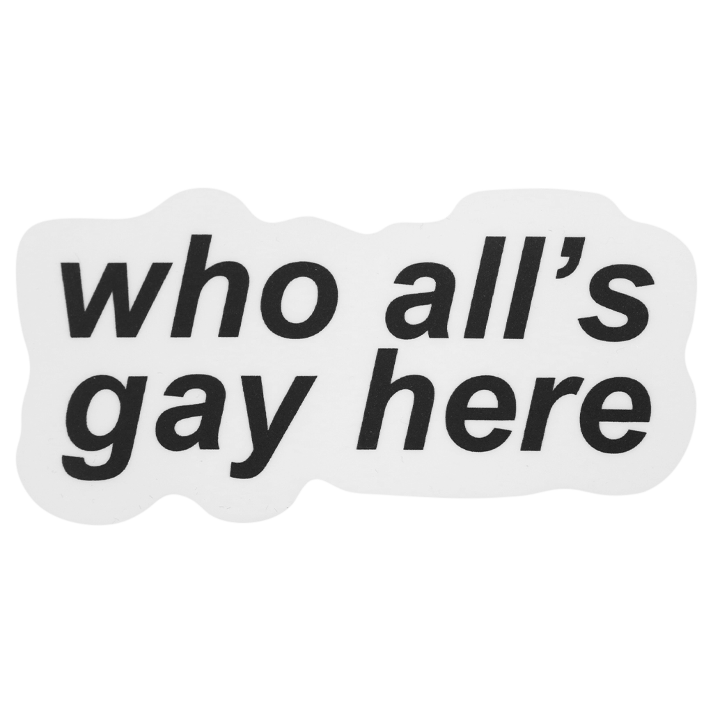 Who All’s Gay Here Sticker